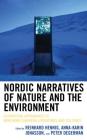 Nordic Narratives of Nature and the Environment: Ecocritical Approaches to Northern European Literatures and Cultures (Ecocritical Theory and Practice) By Reinhard Hennig (Editor), Anna-Karin Jonasson (Editor), Peter Degerman (Editor) Cover Image