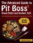 The Advanced Guide to Pit Boss Wood Pellet and Smoker Grill Cookbook: The Unconventional Recipes to Smoke, Grill and Eat By Devorah Coaster Cover Image