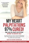 My Heart Palpitations 97% Cured!: How I Beat My Heart Palpitations Without the Doctor's Help By Austin Wintergreen Cover Image