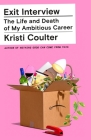 Exit Interview: The Life and Death of My Ambitious Career By Kristi Coulter Cover Image