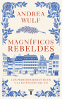 Magníficos rebeldes: Los primeros románticos y la invención del Yo / Magnificent  Rebels The First Romantics and the Invention of the Self By Andrea Wulf Cover Image