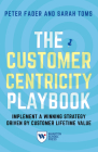 The Customer Centricity Playbook: Implement a Winning Strategy Driven by Customer Lifetime Value By Peter Fader, Sarah E. Toms Cover Image