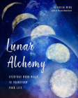 Lunar Alchemy: Everyday Moon Magic to Transform Your Life By Shaheen Miro Cover Image