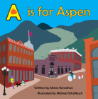 A is for Aspen (Alphabet Cities) By Maria Kernahan, Michael Schafbuch (Illustrator) Cover Image