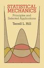 Statistical Mechanics: Principles and Selected Applications (Dover Books on Physics) By Terrell L. Hill Cover Image
