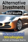 Bold Wealth: Unconventional Strategies for Alternative Investments Cover Image