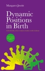Dynamic Positions in Birth: A Fresh Look at How Women's Bodies Work in Labour By Margaret Jowitt Cover Image