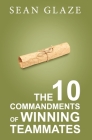 The 10 Commandments of Winning Teammates By Sean Glaze Cover Image