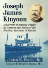 Joseph James Kinyoun: Discoverer of Bubonic Plague in America and Father of the National Institutes of Health By Joseph K. Houts Cover Image
