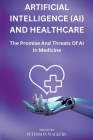 Artificial Intelligence (AI) And Healthcare: The Promise And Threats Of AI In Medicine By Peterson Walkers Cover Image