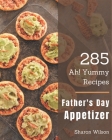 Ah! 285 Yummy Father's Day Appetizer Recipes: A Yummy Father's Day Appetizer Cookbook from the Heart! By Sharon Wilson Cover Image