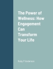 The Power of Wellness: How Engagement Can Transform Your Life By Ruby Anderson Cover Image