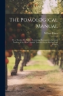 The Pomological Manual: Or, a Treatise On Fruits; Containing Descriptions of a Great Number of the Most Valuable Varieties for the Orchard and By William Prince Cover Image