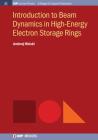 Introduction to Beam Dynamics in High-Energy Electron Storage Rings (Iop Concise Physics) By Andrzej Wolski Cover Image