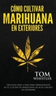 Cómo cultivar marihuana en exteriores: Una guía paso a paso para principiantes en el cultivo de marihuana de alta calidad en exteriors (Spanish Editio By Tom Whistler Cover Image