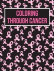 Coloring Through Cancer: Fighting Breast Cancer Coloring Book For Adults Great Gifts For Women By Moniruzzaman Publishing Cover Image