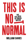 This is Not Normal: The Collapse of Liberal Britain By William Davies Cover Image