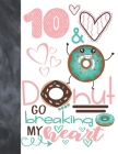 10 & Donut Go Breaking My Heart: Happy Dancing Donut Gift For Girls Age 10 Years Old - College Ruled Composition Writing School Notebook To Take Class By Krazed Scribblers Cover Image