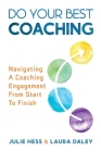 Do Your Best Coaching: Navigating A Coaching Engagement From Start To Finish By Julie Hess, Laura Daley Cover Image