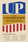 Up from Conservatism: Revitalizing the Right After a Generation of Decay By Arthur Milikh (Editor) Cover Image