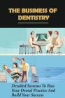 The Business Of Dentistry: Detailed Systems To Run Your Dental Practice And Build Your Success: How To Manage The Dental Team By Mitchel McFate Cover Image