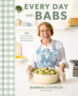 Every Day with Babs: 101 Family-Friendly Dinners for Every Day of the Week: A Cookbook By Barbara Costello Cover Image