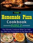 The Homemade Pizza Cookbook Bible: the Ultimate Cookbook Bible Can Help You Take Your Pizza Game to the Next Level Cover Image