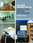 The User Perspective on Twenty-First-Century Art Museums By Georgia Lindsay Cover Image