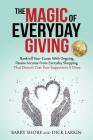 The MAGIC of Everyday Giving: Bankroll Your Cause with Ongoing, Passive Income that Doesn't Cost Your Supporters a Dime By Dick Larkin, Barry Shore Cover Image