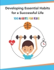 Developing Essential Habits for a Successful Life: 100 Habits For Kids By Calvin Madron Cover Image