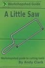 A Little Saw: A Workshopshed Guide to Cutting Tools Cover Image