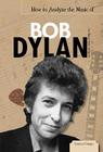 How to Analyze the Music of Bob Dylan (Essential Critiques Set 2) By Teresa Ryan Manzella Cover Image
