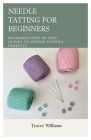 Needle Tatting for Beginners: Beginners Step-by-Step Guides to Needle Tatting Projects By Tracey Williams Cover Image