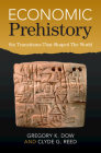 Economic Prehistory: Six Transitions That Shaped the World By Gregory K. Dow, Clyde G. Reed Cover Image