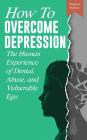 How to Overcome Depression: The Human Experience of Denial, Abuse and Vulnerable Ego By Sarah C. Keller, Robert Keller Cover Image