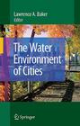 The Water Environment of Cities By Lawrence A. Baker (Editor) Cover Image