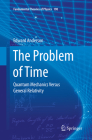 The Problem of Time: Quantum Mechanics Versus General Relativity (Fundamental Theories of Physics #190) By Edward Anderson Cover Image