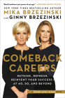 Comeback Careers: Rethink, Refresh, Reinvent Your Success--At 40, 50, and Beyond By Mika Brzezinski, Ginny Brzezinski (With) Cover Image