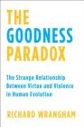 The Goodness Paradox: The Strange Relationship Between Virtue and Violence in Human Evolution Cover Image