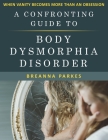 A Confronting Guide to Body Dysmorphia Disorder: When Vanity becomes more than an obsession By Breanna Parkes Cover Image