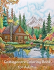 Cottagecore Coloring Book For Adults: 90 Pages of Big and Easy Relaxing Coloring Pages With Cozy Cottages Cover Image