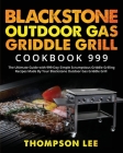 Blackstone Outdoor Gas Griddle Grill Cookbook 999: The Ultimate Guide with 999-Day Simple Scrumptious Griddle Grilling Recipes Made By Your Blackstone Cover Image