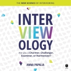 Interviewology: The New Science of Interviewing By Anna Papalia, Anna Papalia (Read by) Cover Image