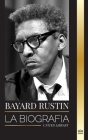 Bayard Rustin: La biografía de un profeta perdido, su protesta en Washington y sus batallas políticas Cover Image