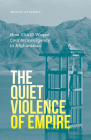 The Quiet Violence of Empire: How USAID Waged Counterinsurgency in Afghanistan By Wesley Attewell Cover Image