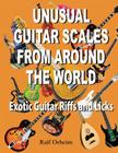 Unusual Guitar Scales from Around the World: Exotic Guitar Riffs and Licks By Raif Justin Orheim Cover Image