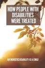 How People With Disabilities Were Treated: An Energetic Disability As A Child: How Disabled Have Changed By Angelita Ancell Cover Image