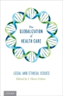 The Globalization of Health Care: Legal and Ethical Issues By I. Glenn Cohen Cover Image