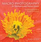 Macro Photography for Gardeners and Nature Lovers: The Essential Guide to Digital Techniques By Alan L. Detrick Cover Image