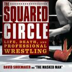 The Squared Circle Lib/E: Life, Death, and Professional Wrestling Cover Image